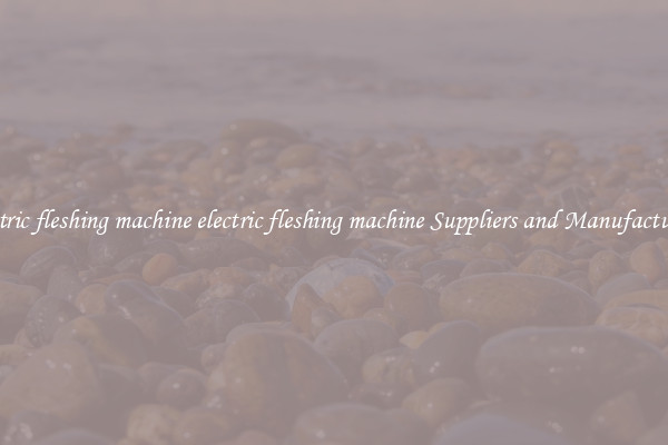 electric fleshing machine electric fleshing machine Suppliers and Manufacturers