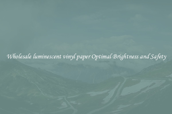 Wholesale luminescent vinyl paper Optimal Brightness and Safety