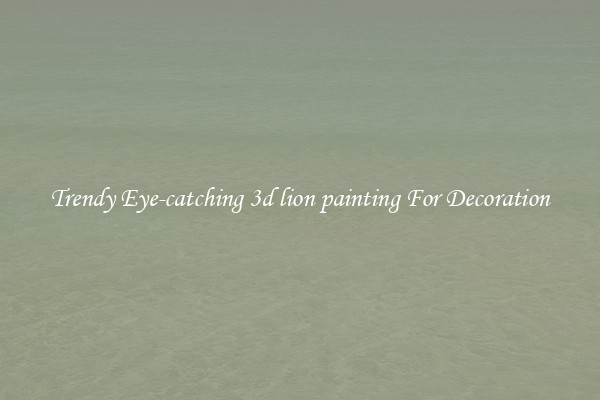 Trendy Eye-catching 3d lion painting For Decoration