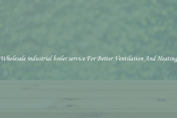 Wholesale industrial boiler service For Better Ventilation And Heating