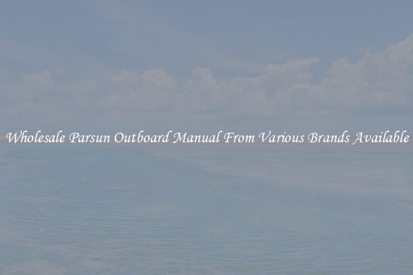 Wholesale Parsun Outboard Manual From Various Brands Available