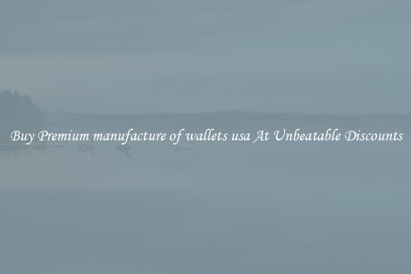 Buy Premium manufacture of wallets usa At Unbeatable Discounts