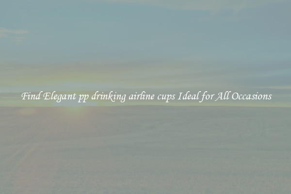 Find Elegant pp drinking airline cups Ideal for All Occasions