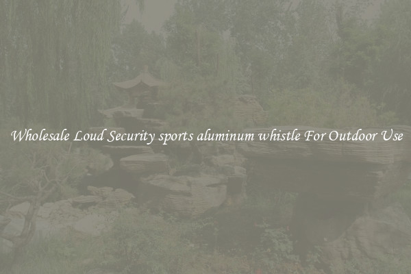 Wholesale Loud Security sports aluminum whistle For Outdoor Use