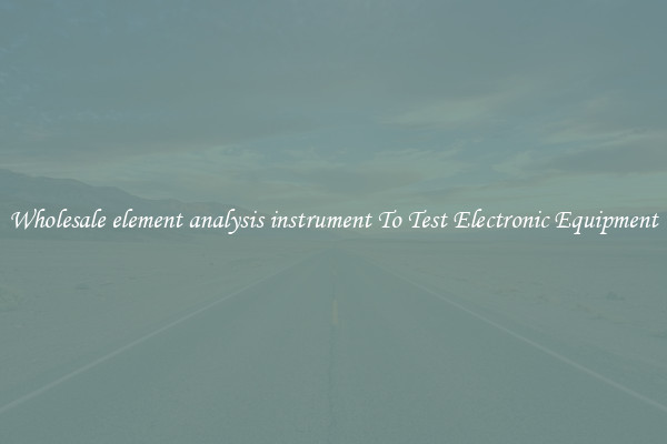 Wholesale element analysis instrument To Test Electronic Equipment