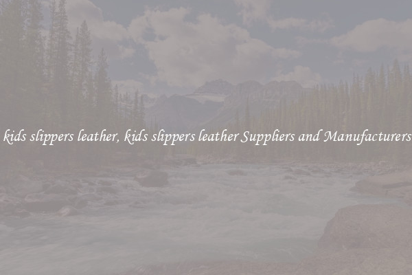 kids slippers leather, kids slippers leather Suppliers and Manufacturers