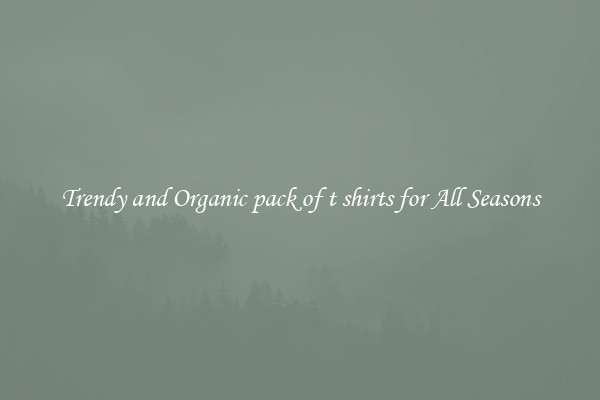 Trendy and Organic pack of t shirts for All Seasons